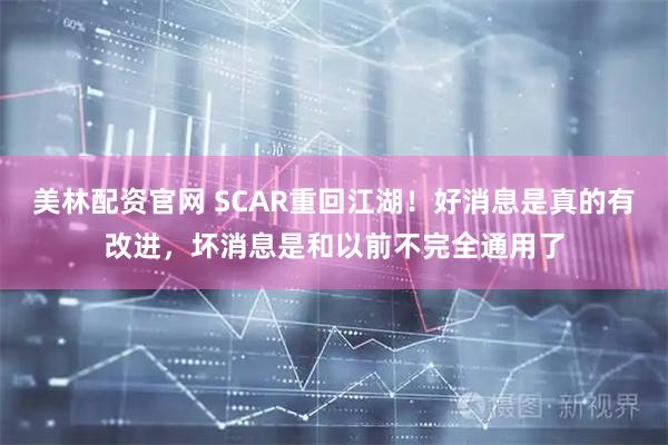 美林配资官网 SCAR重回江湖！好消息是真的有改进，坏消息是和以前不完全通用了